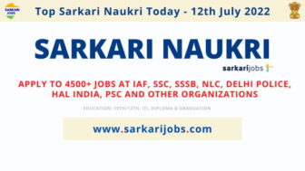 Sarkari Naukri Today 12th July 2022 – Latest 4500+ Jobs at IAF, SSSB, PSC, SSC, NLC, Delhi Police, HAL India, PSC and Other
